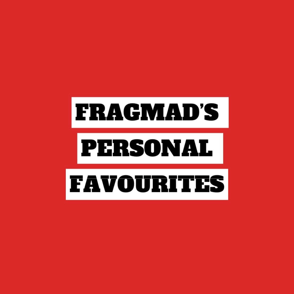 Fragmad49’s Personal Favourites